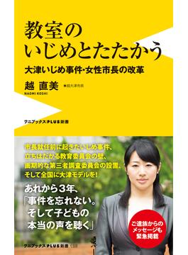 教室のいじめとたたかう - 大津いじめ事件・女性市長の改革 -(ワニブックスPLUS新書)