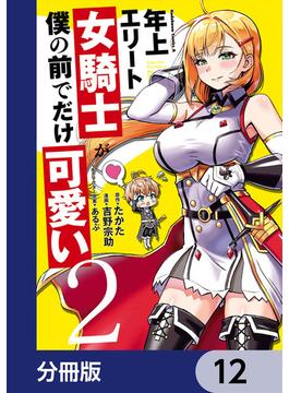 年上エリート女騎士が僕の前でだけ可愛い【分冊版】　12(角川コミックス・エース)