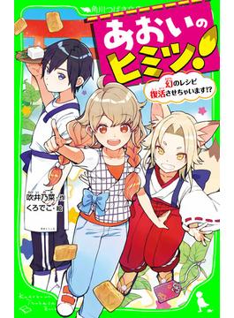 あおいのヒミツ！　幻のレシピ復活させちゃいます!?(角川つばさ文庫)