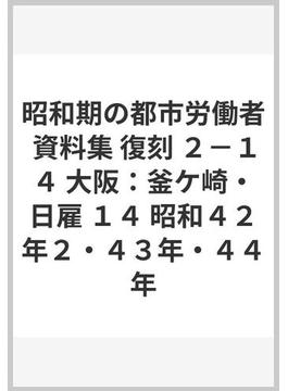 昭和期の都市労働者 資料集 復刻 ２−１４ 大阪：釜ケ崎・日雇 １４ 昭和４２年２・４３年・４４年