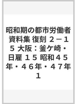 昭和期の都市労働者 資料集 復刻 ２−１５ 大阪：釜ケ崎・日雇 １５ 昭和４５年・４６年・４７年１