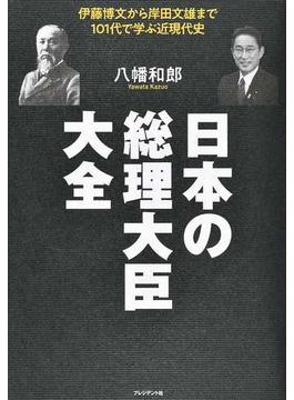日本の総理大臣大全 伊藤博文から岸田文雄まで１０１代で学ぶ近現代史