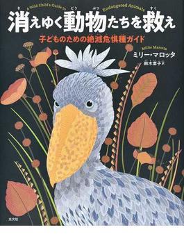 消えゆく動物たちを救え 子どものための絶滅危惧種ガイド