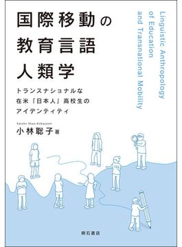 国際移動の教育言語人類学 トランスナショナルな在米「日本人」高校生のアイデンティティ