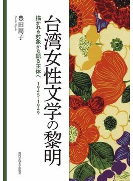 台湾女性文学の黎明 描かれる対象から語る主体へ１９４５−１９４９