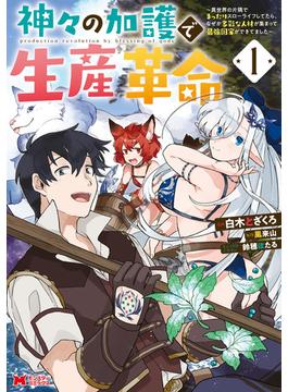 神々の加護で生産革命～異世界の片隅でまったりスローライフしてたら、なぜか多彩な人材が集まって最強国家ができてました～（コミック） ： 1(モンスターコミックス)