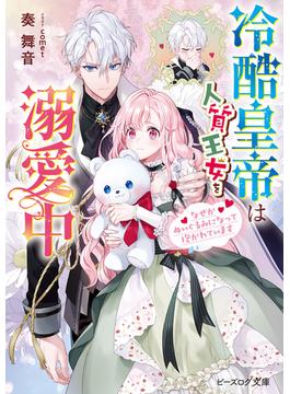 冷酷皇帝は人質王女を溺愛中　なぜかぬいぐるみになって抱かれています【電子特典付き】(ビーズログ文庫)