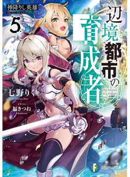 辺境都市の育成者5　神降りし英雄(富士見ファンタジア文庫)