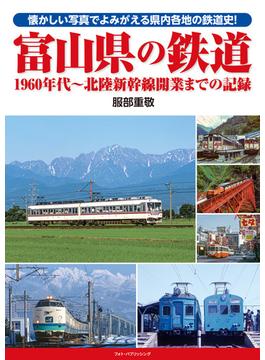 富山県の鉄道 １９６０年代〜北陸新幹線開業までの記録 懐かしい写真でよみがえる県内各地の鉄道史！