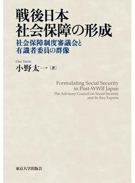 戦後日本社会保障の形成 社会保障制度審議会と有識者委員の群像