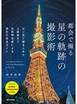 都会で撮る　星の軌跡の撮影術　～はじめて撮る人から上級者まで比較明合成による撮影の完全ガイド