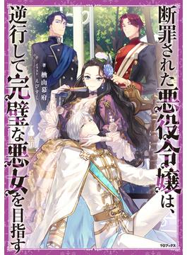 【全1-9セット】断罪された悪役令嬢は、逆行して完璧な悪女を目指す(Celicaノベルス)