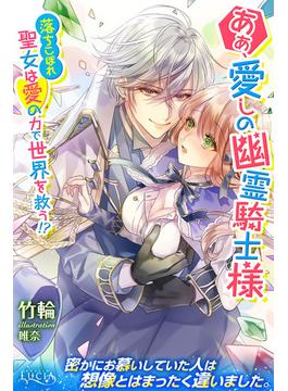 ああ、愛しの幽霊騎士様　落ちこぼれ聖女は愛の力で世界を救う!?(ルキア)