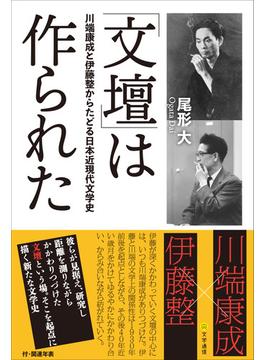 「文壇」は作られた 川端康成と伊藤整からたどる日本近現代文学史