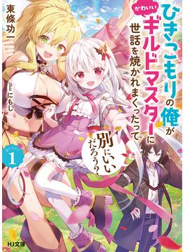 【全1-3セット】ひきこもりの俺がかわいいギルドマスターに世話を焼かれまくったって別にいいだろう？(HJ文庫)