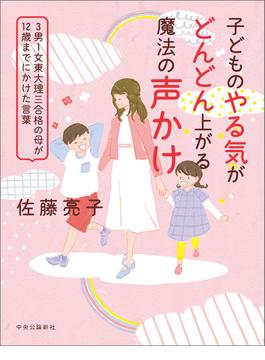 子どものやる気がどんどん上がる魔法の声かけ　3男1女東大理三合格の母が12歳までにかけた言葉
