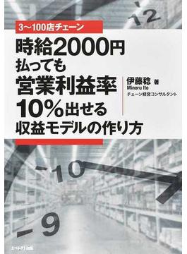 ３〜１００店チェーン時給２０００円払っても営業利益率１０％出せる収益モデルの作り方