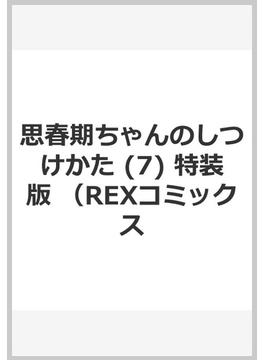 思春期ちゃんのしつけかた 特装版 ７(REX COMICS)