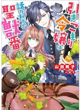 【1-5セット】引きこもり令嬢は話のわかる聖獣番(一迅社文庫アイリス)