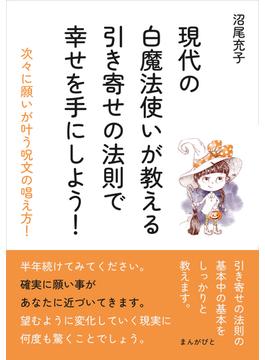 現代の白魔法使いが教える引き寄せの法則で幸せを手にしよう！次々に願いが叶う呪文の唱え方！