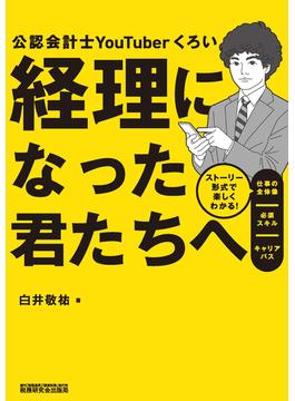 経理になった君たちへ ストーリー形式で楽しくわかる！仕事の全体像／必須スキル／キャリアパス