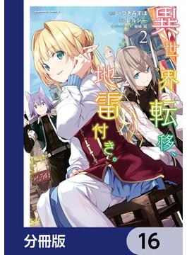 異世界転移、地雷付き。【分冊版】　16(角川コミックス・エース)
