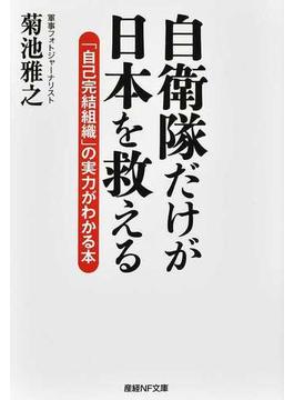 自衛隊だけが日本を救える 「自己完結組織」の実力がわかる本