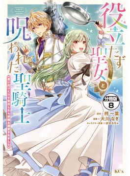 役立たず聖女と呪われた聖騎士《思い出づくりで告白したら求婚＆溺愛されました》　分冊版（８）