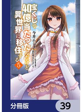 宝くじで40億当たったんだけど異世界に移住する【分冊版】　39(MFC)