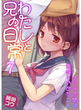 わたしと兄の日常～エッチの間は兄妹をやめた二人～　7巻(アララブMAX)