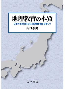 地理教育の本質 日本の主体的社会科地理教育論を目指して