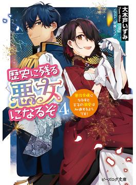歴史に残る悪女になるぞ ４　悪役令嬢になるほど王子の溺愛は加速するようです！【電子特典付き】(ビーズログ文庫)