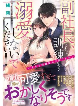 副社長、これは訓練なので溺愛しないでください！　いきなり結婚なんて困ります!?(ルネッタブックス)