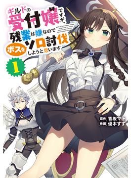 【全1-7セット】ギルドの受付嬢ですが、残業は嫌なのでボスをソロ討伐しようと思います(電撃コミックスNEXT)