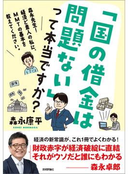 「国の借金は問題ない」って本当ですか？～森永先生！経済ど素人の私に、MMTの基本を教えてください。