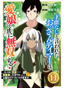 【11-15セット】才能なしと言われたおっさんテイマーは、愛娘と共に無双する！～拾った娘が有能すぎて冒険者にスカウトされたけど、心配なのでついて行きます～【分冊版】(グラストCOMICS)
