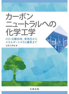 カーボンニュートラルへの化学工学 ＣＯ２分離回収，資源化からエネルギーシステム構築まで