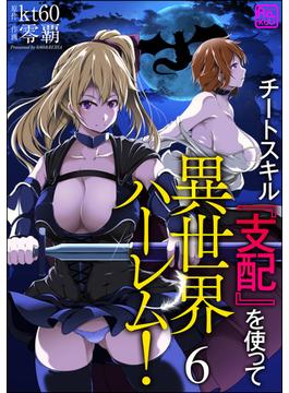 【6-10セット】チートスキル『支配』を使って異世界ハーレム！（分冊版）(コミックラクウ)