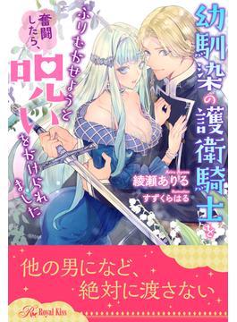 【全1-6セット】幼馴染の護衛騎士をふりむかせようと奮闘したら、呪いをかけられました【イラスト付】(ロイヤルキス)