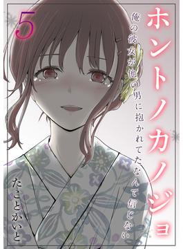 ホントノカノジョ-俺の彼女が他の男に抱かれてたなんて信じない-(5)(ナイトコミック)