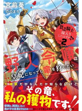貧乏騎士に嫁入りしたはずが!?【電子版特典付】 ２　～野人令嬢は皇妃になっても竜を狩りたい～(PASH! ブックス)