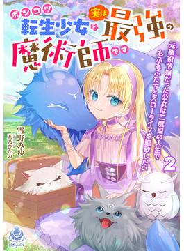 ポンコツ転生少女は実は最強の魔術師です～元悪役令嬢だった公女は二度目の人生でもふもふたちとスローライフを謳歌したい～2(エンジェライト文庫)