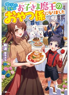 【全1-2セット】「捨てられた聖女はお子さま魔王のおやつ係になりました」シリーズ(GAノベル)