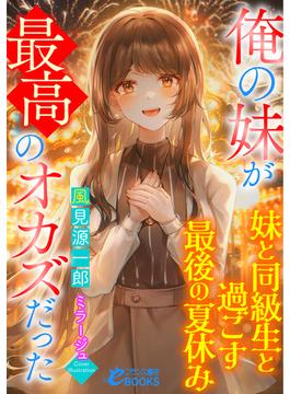 俺の妹が最高のオカズだった～妹と同級生と過ごす最後の夏休み～(フランス書院eブックス)