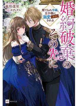 婚約破棄のその先に ～捨てられ令嬢、王子様に溺愛（演技）される～【電子特典付き】(DREノベルス)