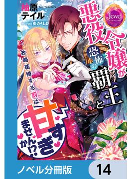 悪役令嬢が恐怖の覇王と政略結婚する罰は甘すぎませんか!?【ノベル分冊版】　14(ジュエルブックス)