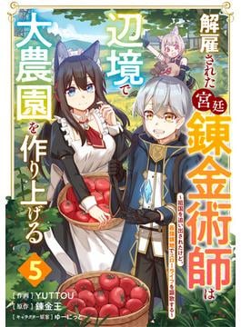 解雇された宮廷錬金術師は辺境で大農園を作り上げる～祖国を追い出されたけど、最強領地でスローライフを謳歌する～【分冊版】5巻(グラストCOMICS)