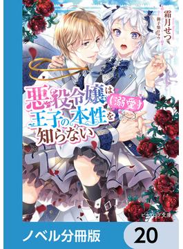 悪役令嬢は王子の本性（溺愛）を知らない【ノベル分冊版】　20(ビーズログ文庫)