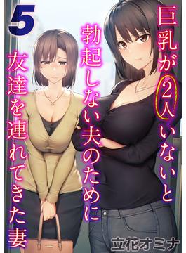 巨乳が2人いないと勃起しない夫のために友達を連れてきた妻(5)(ナイトコミック)