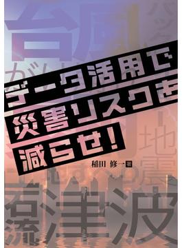 データ活用で災害リスクを減らせ！